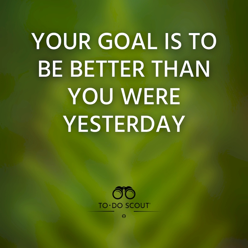 Your Goal Is To Be Better Than You Were Yesterday